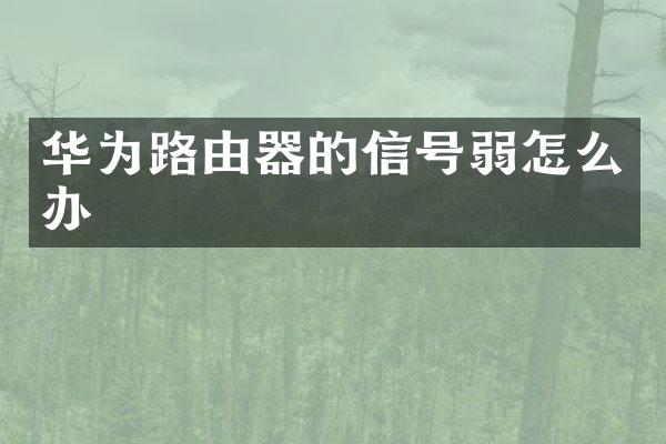 华为路由器的信号弱怎么办