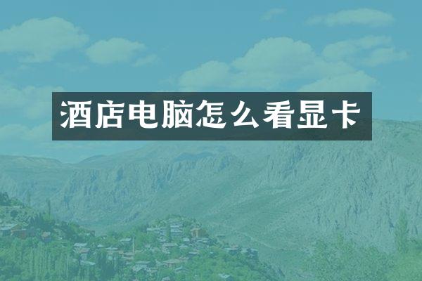 酒店电脑怎么看显卡