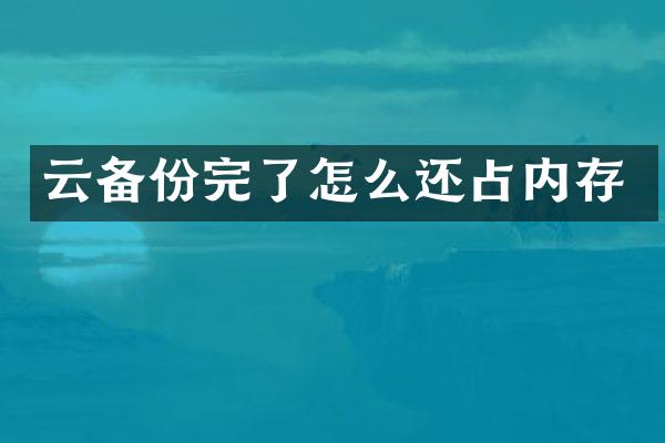 云备份完了怎么还占内存