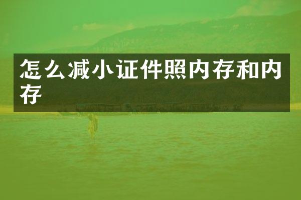 怎么减小证件照内存和内存