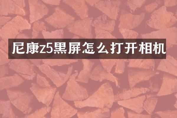尼康z5黑屏怎么打开相机