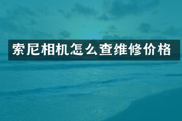 索尼相机怎么查维修价格