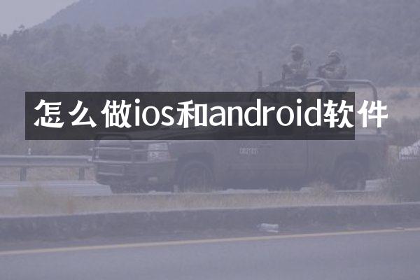 怎么做ios和android软件