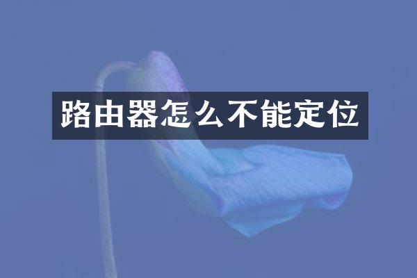 路由器怎么不能定位