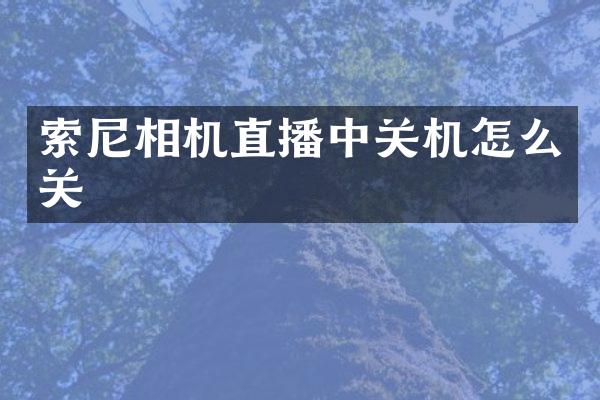 索尼相机直播中关机怎么关