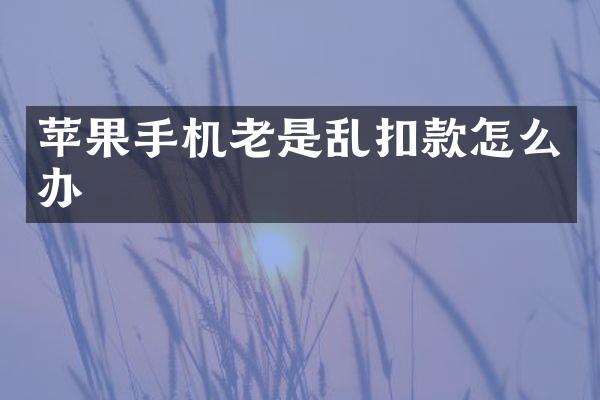 苹果手机老是乱扣款怎么办