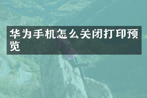 华为手机怎么关闭打印预览
