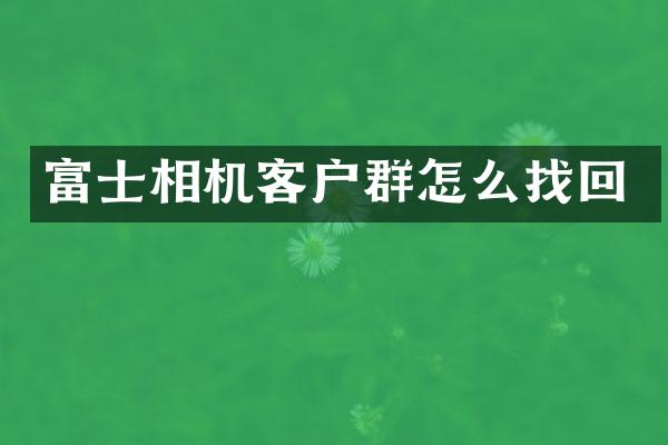 富士相机客户群怎么找回
