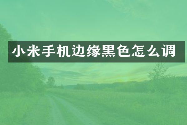 小米手机边缘黑色怎么调