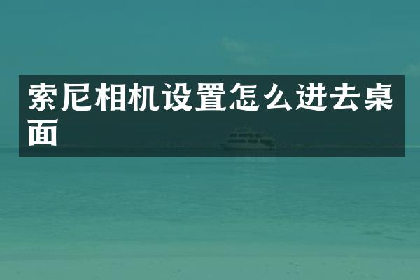 索尼相机设置怎么进去桌面