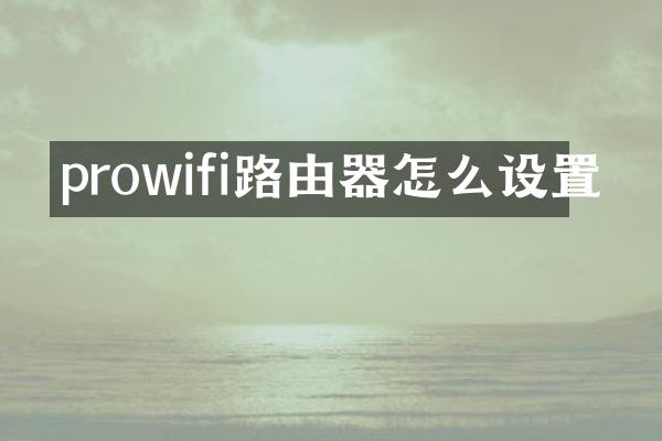 prowifi路由器怎么设置