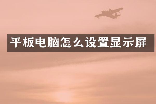 平板电脑怎么设置显示屏