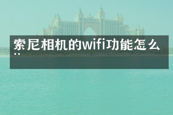 索尼相机的wifi功能怎么用