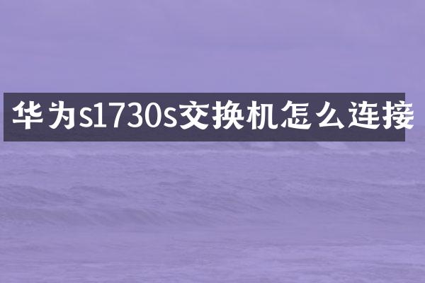 华为s1730s交换机怎么连接