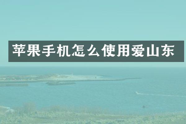 苹果手机怎么使用爱山东