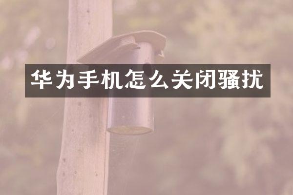 华为手机怎么关闭骚扰