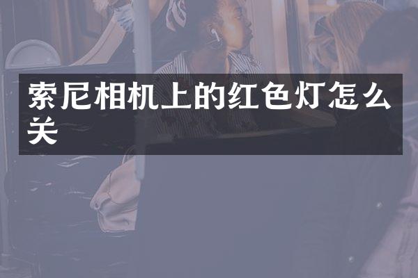 索尼相机上的红色灯怎么关