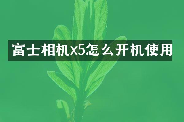 富士相机x5怎么开机使用