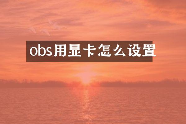 obs用显卡怎么设置