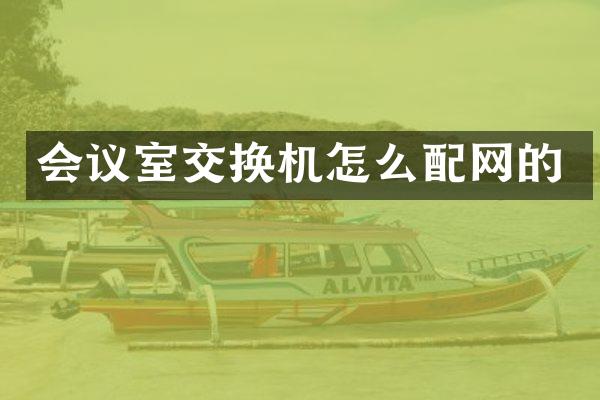 会议室交换机怎么配网的