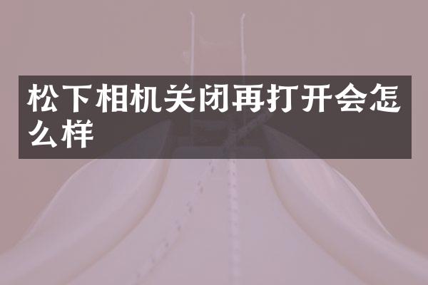 松下相机关闭再打开会怎么样