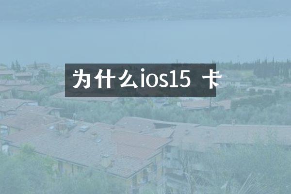 为什么ios15 卡