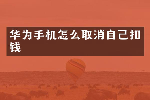 华为手机怎么取消自己扣钱