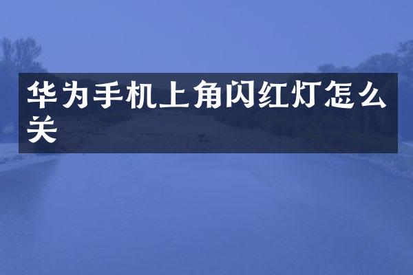 华为手机上角闪红灯怎么关