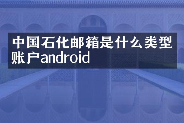 中国石化邮箱是什么类型账户android