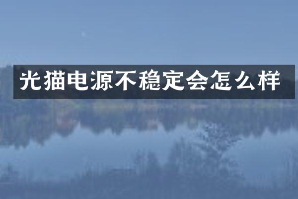 光猫电源不稳定会怎么样