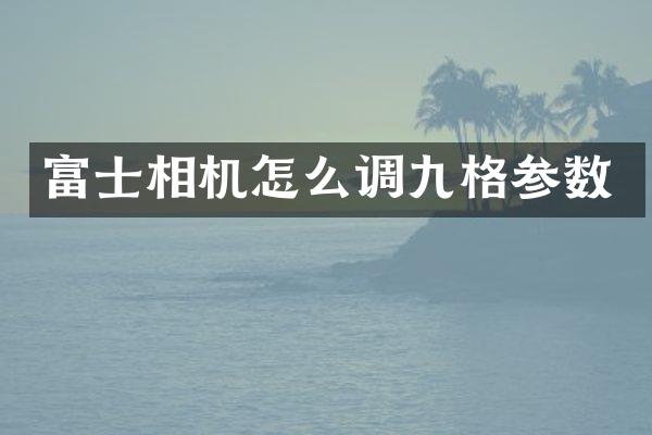 富士相机怎么调九格参数