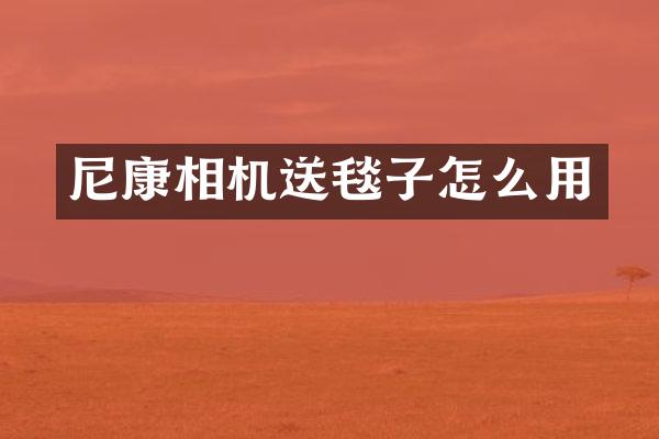 尼康相机送毯子怎么用