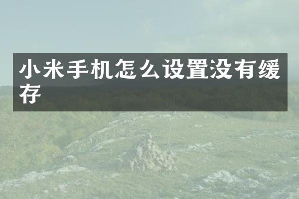 小米手机怎么设置没有缓存