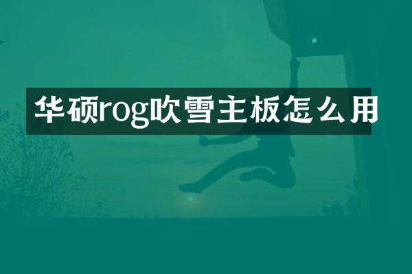 华硕rog吹雪主板怎么用