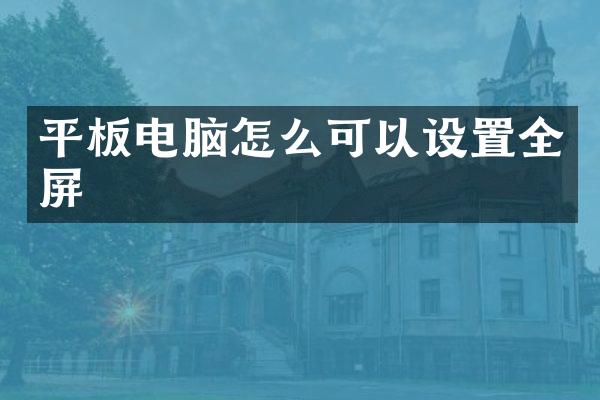 平板电脑怎么可以设置全屏