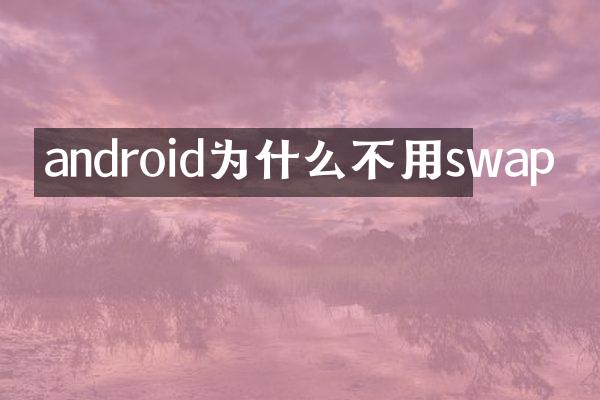 android为什么不用swap