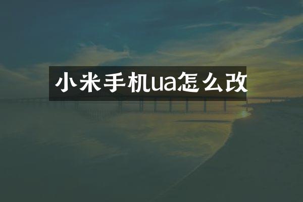 小米手机ua怎么改