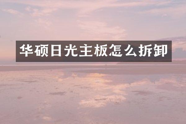 华硕日光主板怎么拆卸