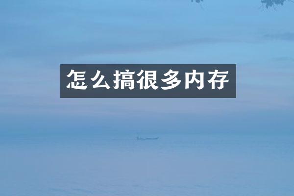 怎么搞很多内存