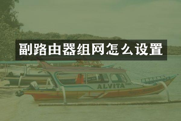 副路由器组网怎么设置