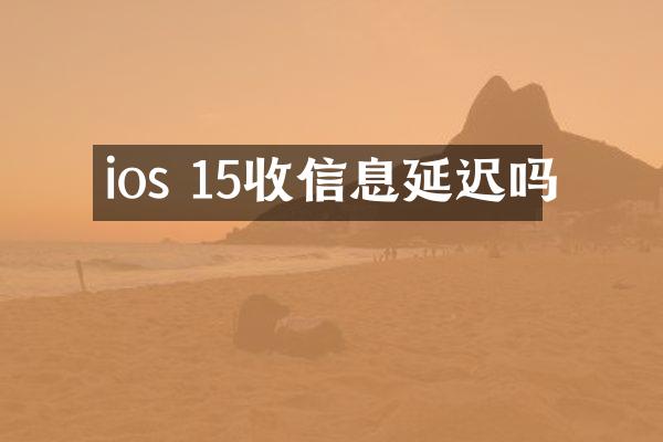 ios 15收信息延迟吗