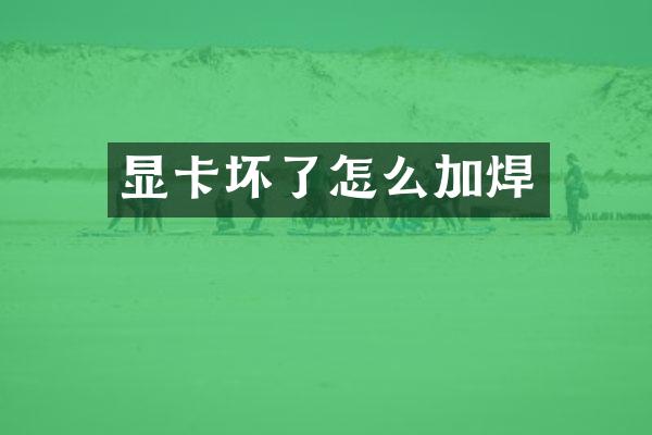 显卡坏了怎么加焊
