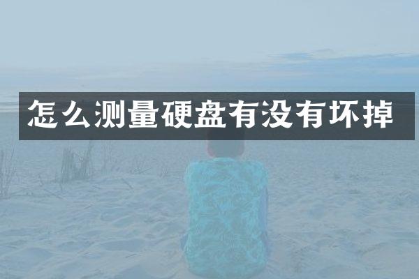 怎么测量硬盘有没有坏掉