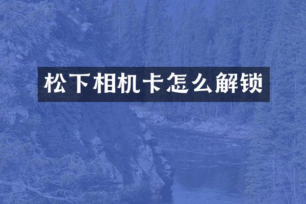 松下相机卡怎么解锁
