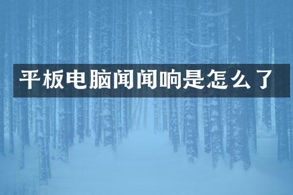 平板电脑闻闻响是怎么了