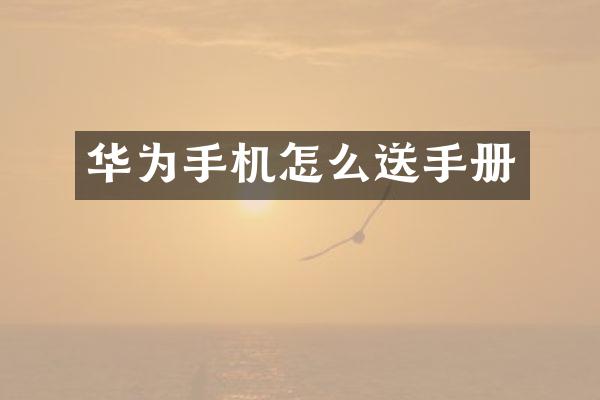 华为手机怎么送手册