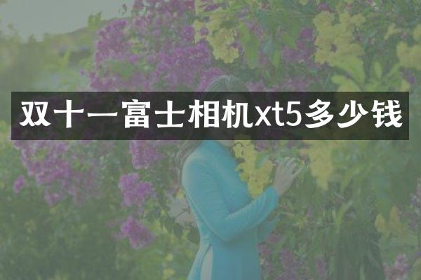 双十一富士相机xt5多少钱