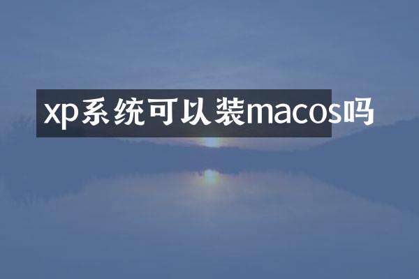 xp系统可以装macos吗