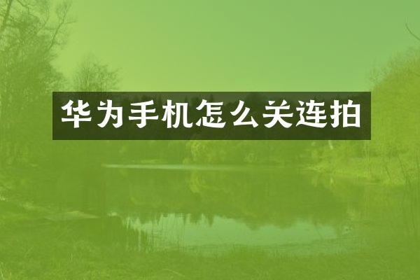 华为手机怎么关连拍