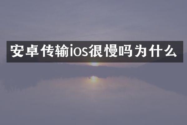 安卓传输ios很慢吗为什么